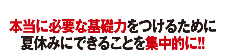 本当に必要な基礎力をつけるために夏休みにできることを集中的に！！